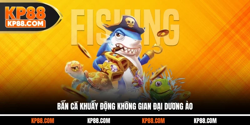Bắn cá khuấy động không gian đại dương ảo