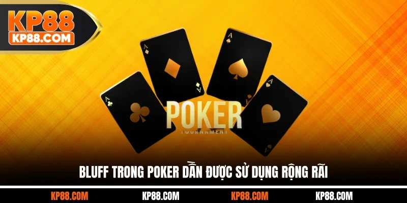 Bluff trong Poker dần được sử dụng rộng rãi