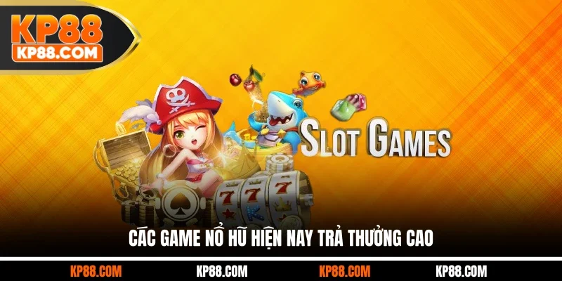 Các game nổ hũ hiện nay trả thưởng cao
