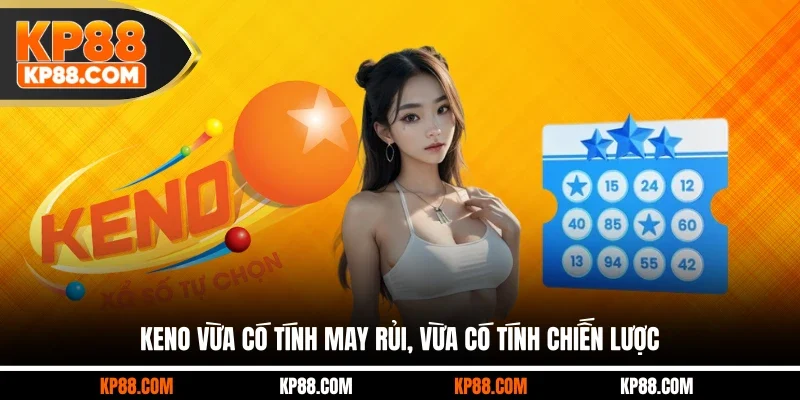Keno vừa có tính may rủi, vừa có tính chiến lược