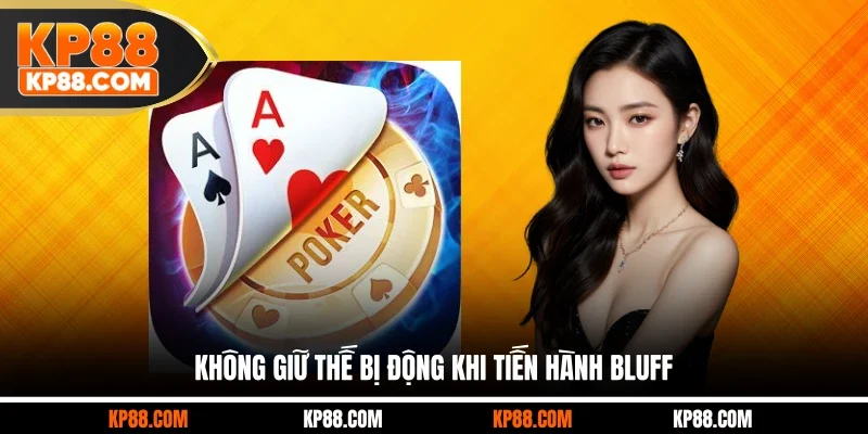 Không giữ thế bị động khi tiến hành Bluff