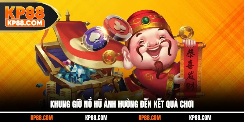 Khung giờ nổ hũ ảnh hưởng đến kết quả chơi