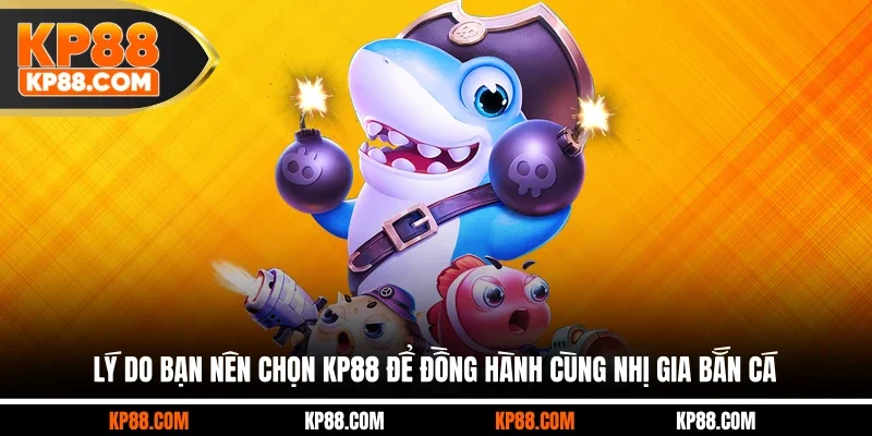 Lý do bạn nên chọn KP88 để đồng hành cùng Nhị Gia bắn cá