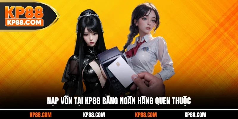 Nạp vốn tại KP88 bằng ngân hàng quen thuộc