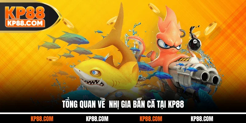 Tổng quan về  Nhị Gia bắn cá tại KP88