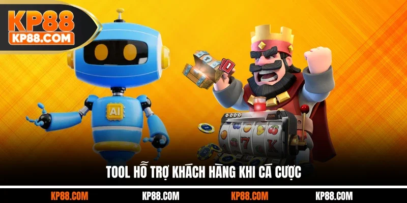 Tool hỗ trợ khách hàng khi cá cược